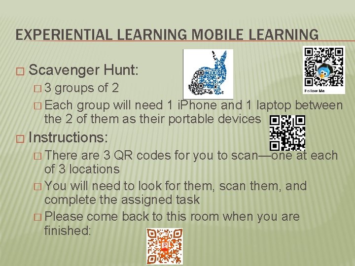EXPERIENTIAL LEARNING MOBILE LEARNING � Scavenger Hunt: � 3 groups of 2 � Each