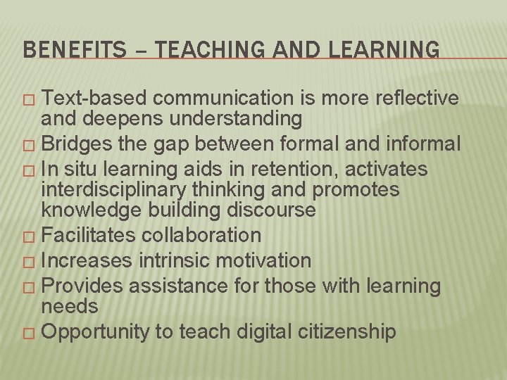 BENEFITS – TEACHING AND LEARNING � Text-based communication is more reflective and deepens understanding