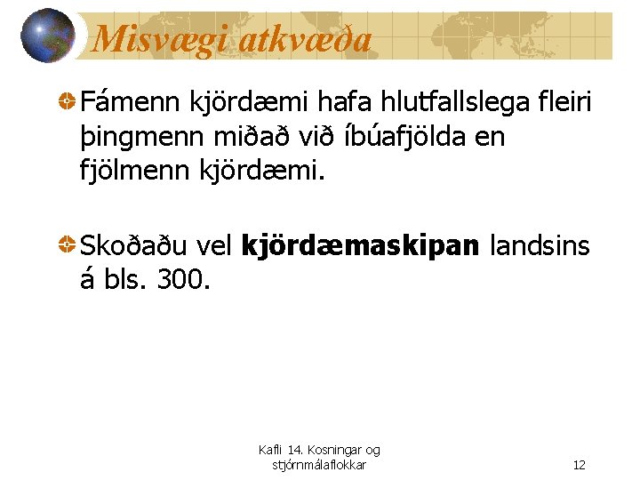 Misvægi atkvæða Fámenn kjördæmi hafa hlutfallslega fleiri þingmenn miðað við íbúafjölda en fjölmenn kjördæmi.