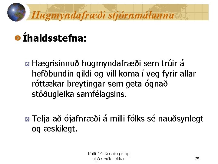 Hugmyndafræði stjórnmálanna Íhaldsstefna: Hægrisinnuð hugmyndafræði sem trúir á hefðbundin gildi og vill koma í