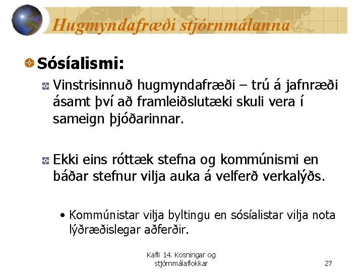 Hugmyndafræði stjórnmálanna Sósíalismi: Vinstrisinnuð hugmyndafræði – trú á jafnræði ásamt því að framleiðslutæki skuli