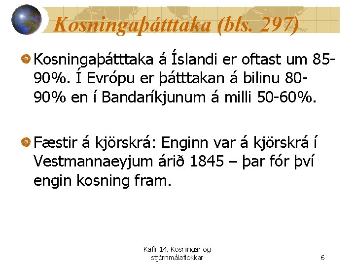 Kosningaþátttaka (bls. 297) Kosningaþátttaka á Íslandi er oftast um 8590%. Í Evrópu er þátttakan