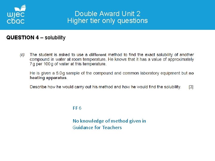 Double Award Unit 2 Higher tier only questions QUESTION 4 – solubility FF 6