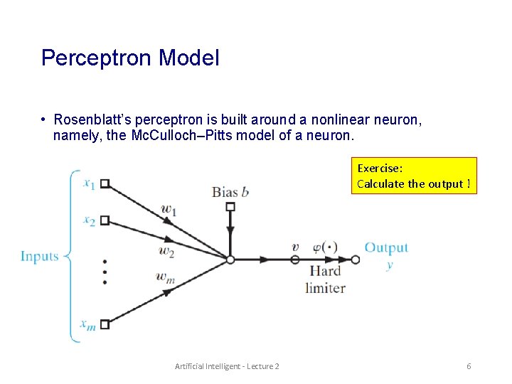 Perceptron Model • Rosenblatt’s perceptron is built around a nonlinear neuron, namely, the Mc.