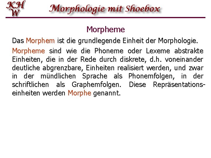 Morpheme Das Morphem ist die grundlegende Einheit der Morphologie. Morpheme sind wie die Phoneme