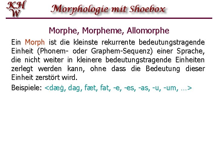 Morphe, Morpheme, Allomorphe Ein Morph ist die kleinste rekurrente bedeutungstragende Einheit (Phonem oder Graphem