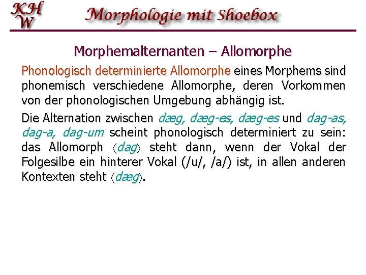 Morphemalternanten – Allomorphe Phonologisch determinierte Allomorphe eines Morphems sind phonemisch verschiedene Allomorphe, deren Vorkommen