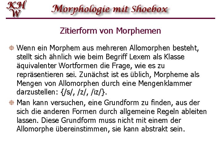 Zitierform von Morphemen ° Wenn ein Morphem aus mehreren Allomorphen besteht, stellt sich ähnlich