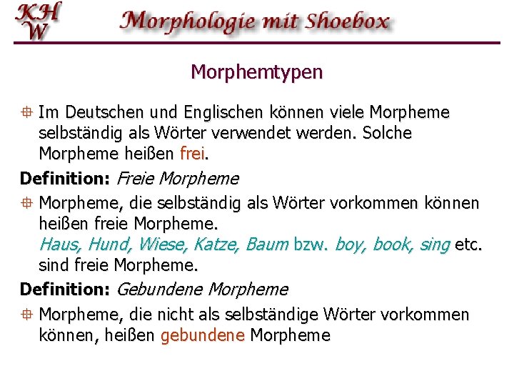 Morphemtypen ° Im Deutschen und Englischen können viele Morpheme selbständig als Wörter verwendet werden.