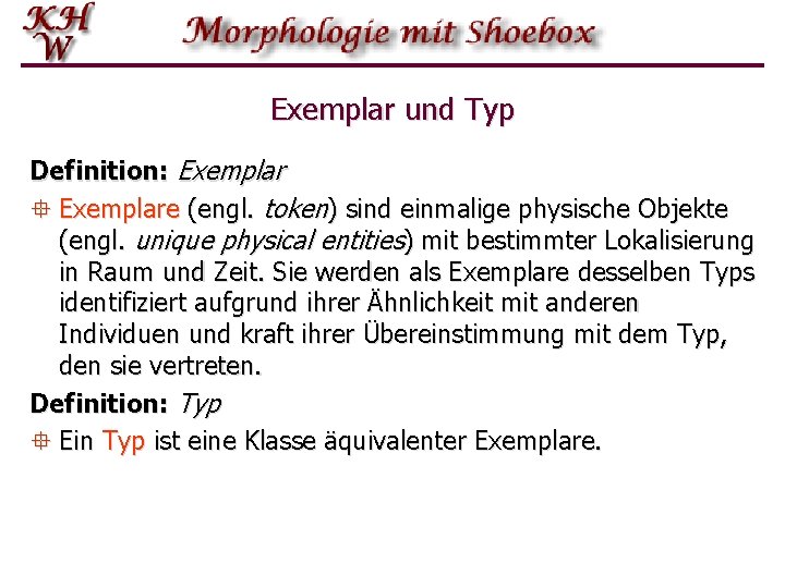 Exemplar und Typ Definition: Exemplar ° Exemplare (engl. token) sind einmalige physische Objekte (engl.