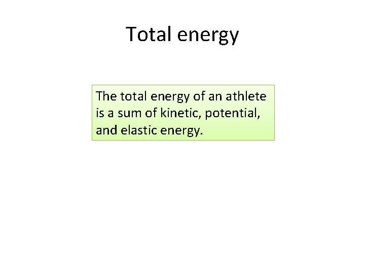 Total energy The total energy of an athlete is a sum of kinetic, potential,