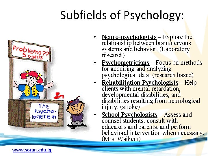 Subfields of Psychology: • Neuro-psychologists – Explore the relationship between brain/nervous systems and behavior.