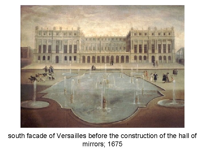 south facade of Versailles before the construction of the hall of mirrors; 1675 