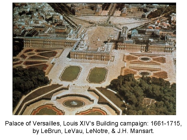 Palace of Versailles, Louis XIV’s Building campaign: 1661 -1715, by Le. Brun, Le. Vau,