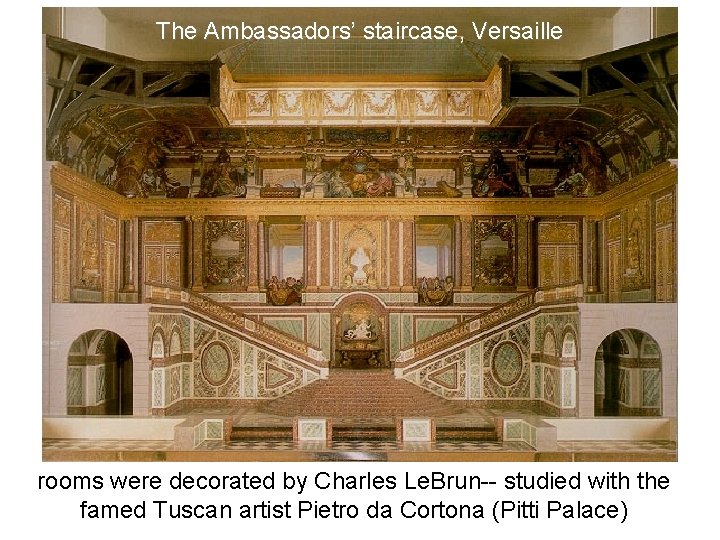 The Ambassadors’ staircase, Versaille rooms were decorated by Charles Le. Brun-- studied with the