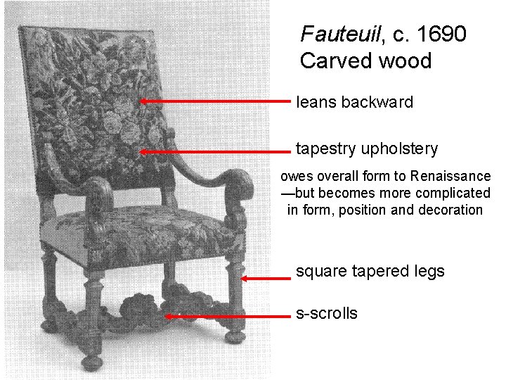 Fauteuil, c. 1690 Carved wood leans backward tapestry upholstery owes overall form to Renaissance