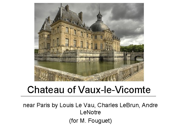 Chateau of Vaux-le-Vicomte near Paris by Louis Le Vau, Charles Le. Brun, Andre Le.