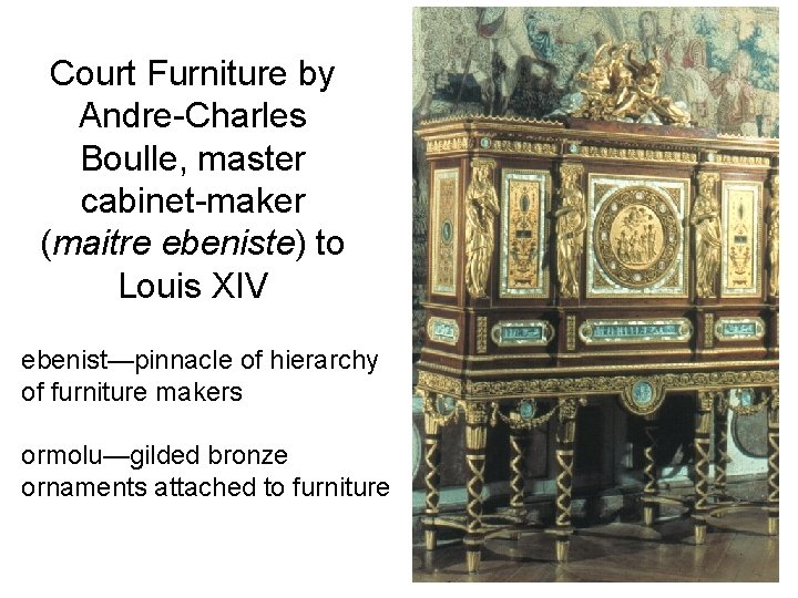 Court Furniture by Andre-Charles Boulle, master cabinet-maker (maitre ebeniste) to Louis XIV ebenist—pinnacle of