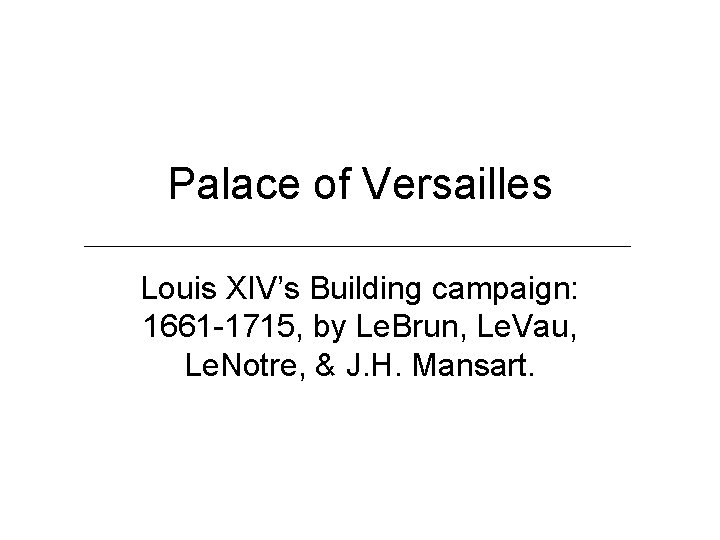 Palace of Versailles Louis XIV’s Building campaign: 1661 -1715, by Le. Brun, Le. Vau,