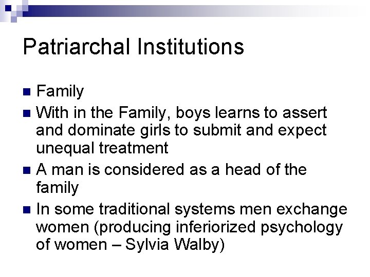 Patriarchal Institutions Family n With in the Family, boys learns to assert and dominate