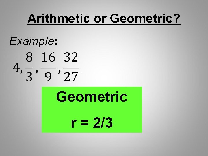 Arithmetic or Geometric? Example: Geometric r = 2/3 