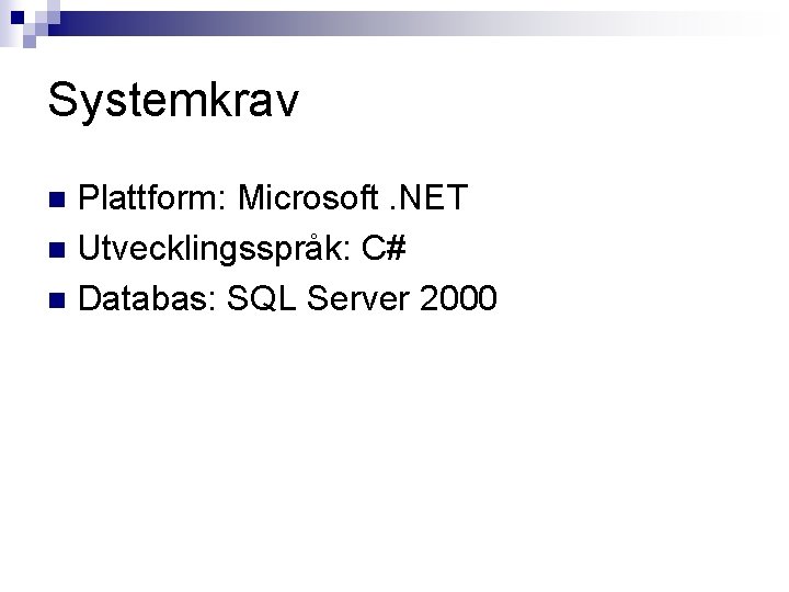 Systemkrav Plattform: Microsoft. NET n Utvecklingsspråk: C# n Databas: SQL Server 2000 n 