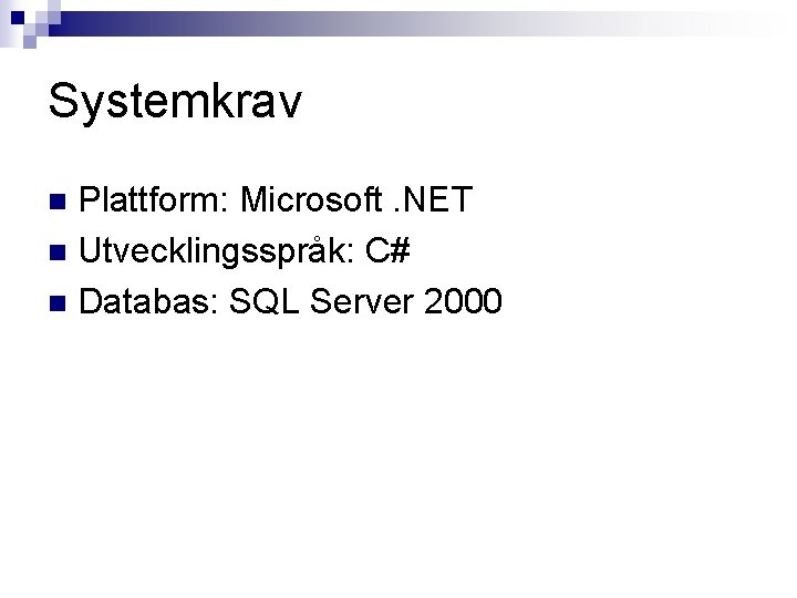 Systemkrav Plattform: Microsoft. NET n Utvecklingsspråk: C# n Databas: SQL Server 2000 n Systemkrav Plattform: Microsoft. NET n Utvecklingsspråk: C# n Databas: SQL Server 2000 n