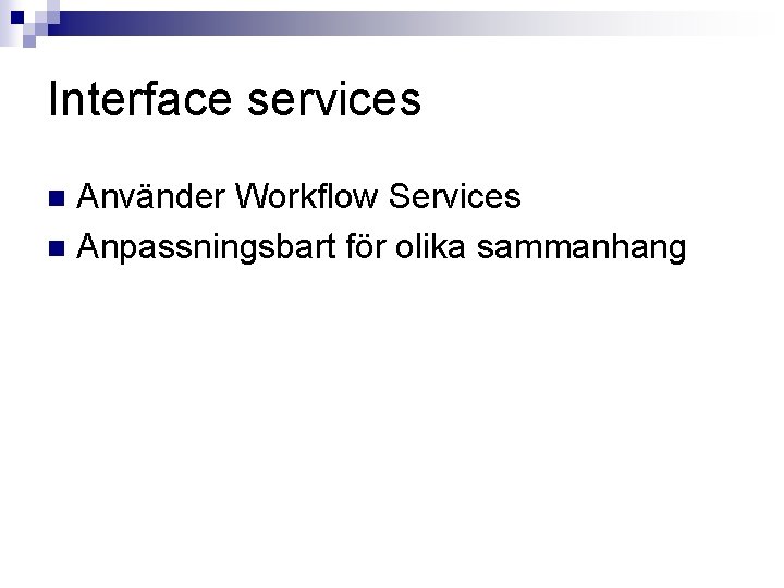 Interface services Använder Workflow Services n Anpassningsbart för olika sammanhang n 