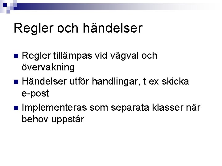 Regler och händelser Regler tillämpas vid vägval och övervakning n Händelser utför handlingar, t