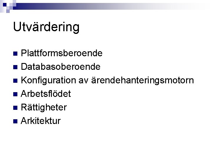 Utvärdering Plattformsberoende n Databasoberoende n Konfiguration av ärendehanteringsmotorn n Arbetsflödet n Rättigheter n Arkitektur Utvärdering Plattformsberoende n Databasoberoende n Konfiguration av ärendehanteringsmotorn n Arbetsflödet n Rättigheter n Arkitektur
