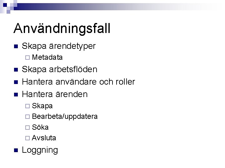 Användningsfall n Skapa ärendetyper ¨ Metadata n n n Skapa arbetsflöden Hantera användare och