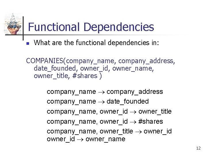 IST 210 Functional Dependencies n What are the functional dependencies in: COMPANIES(company_name, company_address, date_founded,