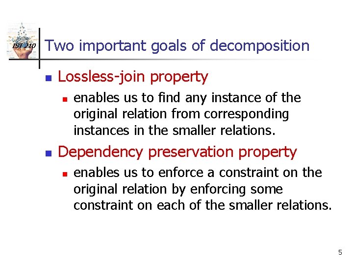 IST 210 Two important goals of decomposition n Lossless-join property n n enables us