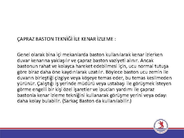 ÇAPRAZ BASTON TEKNİĞİ İLE KENAR İZLEME : Genel olarak bina içi mekanlarda baston kullanılarak