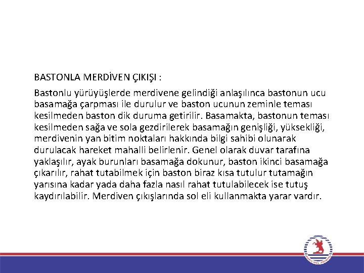 BASTONLA MERDİVEN ÇIKIŞI : Bastonlu yürüyüşlerde merdivene gelindiği anlaşılınca bastonun ucu basamağa çarpması ile