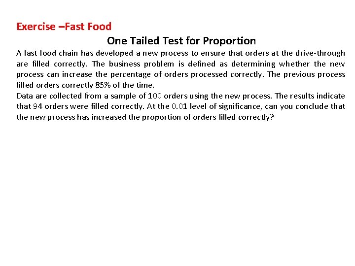 Exercise –Fast Food One Tailed Test for Proportion A fast food chain has developed