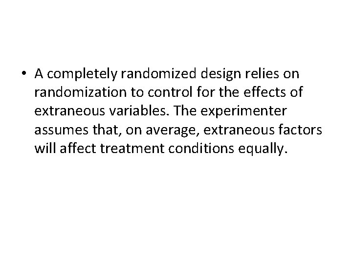  • A completely randomized design relies on randomization to control for the effects