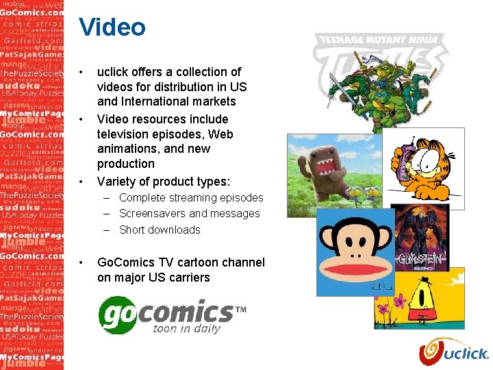 Video • • • uclick offers a collection of videos for distribution in US