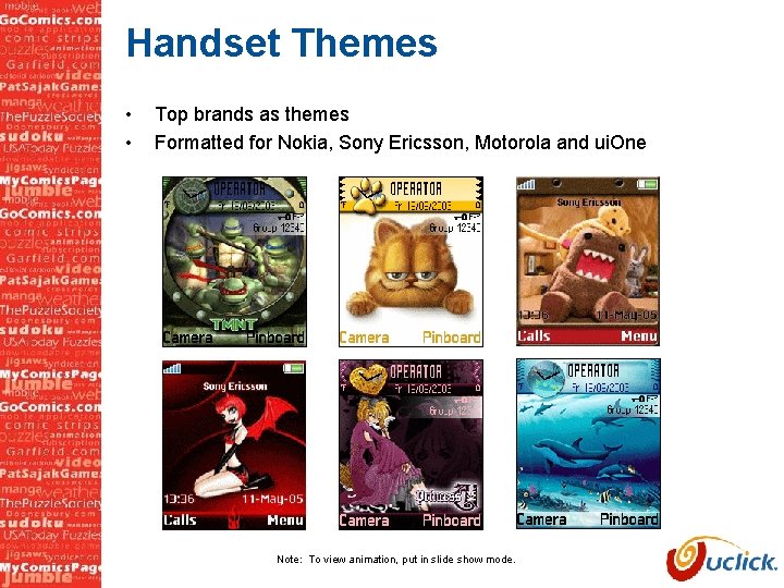 Handset Themes • • Top brands as themes Formatted for Nokia, Sony Ericsson, Motorola