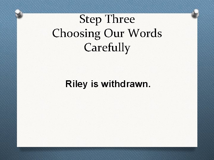 Step Three Choosing Our Words Carefully Riley is withdrawn. 