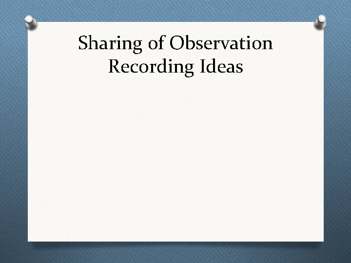 Sharing of Observation Recording Ideas 