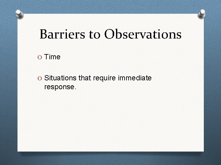 Barriers to Observations O Time O Situations that require immediate response. 