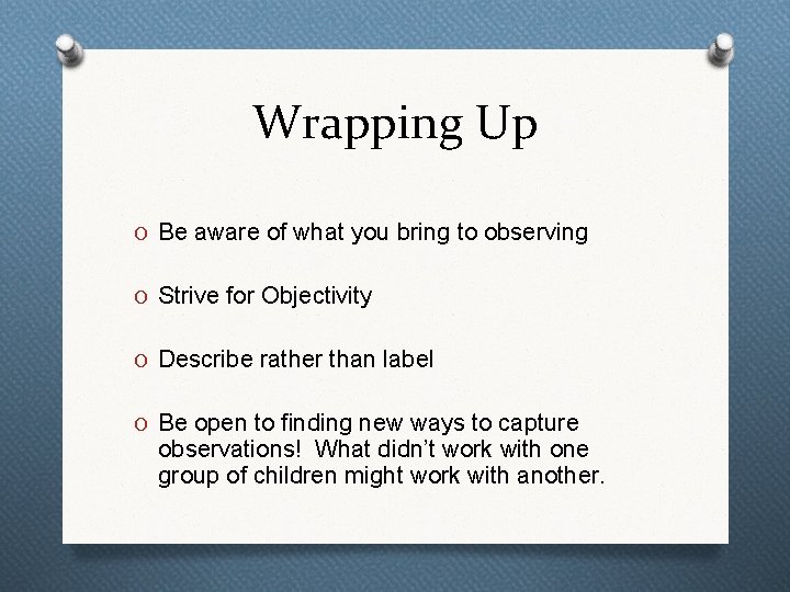 Wrapping Up O Be aware of what you bring to observing O Strive for