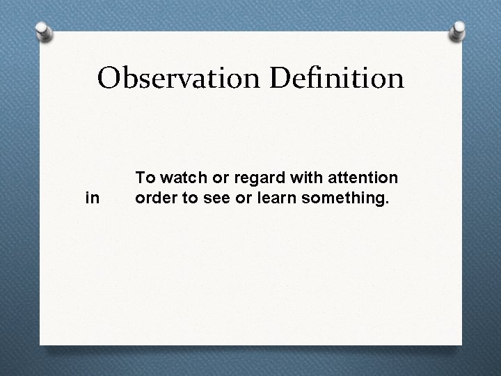 Observation Definition in To watch or regard with attention order to see or learn