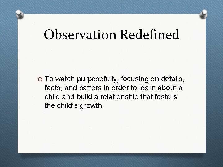 Observation Redefined O To watch purposefully, focusing on details, facts, and patters in order