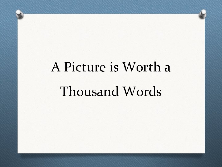 A Picture is Worth a Thousand Words 