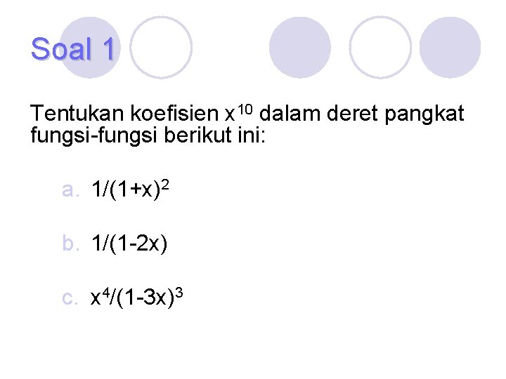 Soal 1 Tentukan koefisien x 10 dalam deret pangkat fungsi-fungsi berikut ini: a. 1/(1+x)2
