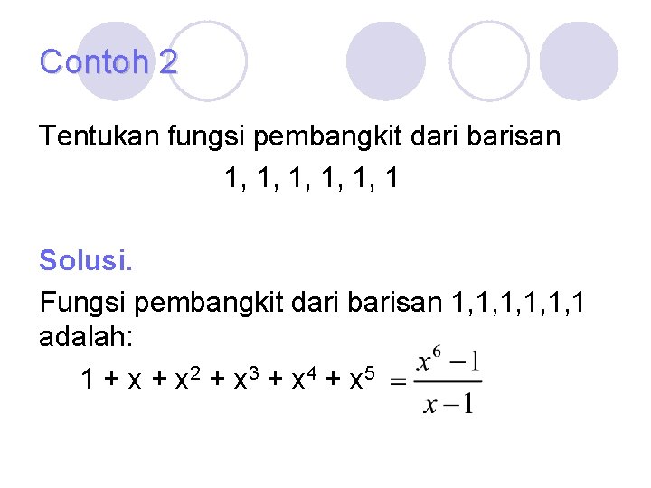 Contoh 2 Tentukan fungsi pembangkit dari barisan 1, 1, 1, 1 Solusi. Fungsi pembangkit