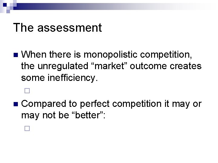 The assessment n When there is monopolistic competition, the unregulated “market” outcome creates some