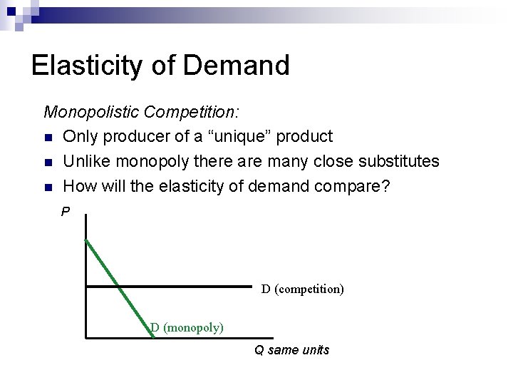 Elasticity of Demand Monopolistic Competition: n Only producer of a “unique” product n Unlike Elasticity of Demand Monopolistic Competition: n Only producer of a “unique” product n Unlike